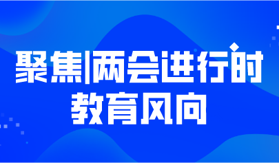 聚焦丨兩會(huì)進(jìn)行時(shí)，政府工作報(bào)告、兩會(huì)提案里的教育風(fēng)向