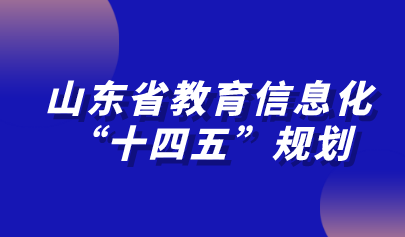山東省教育信息化“十四五”規(guī)劃發(fā)布！加快推進教育專網(wǎng)建設