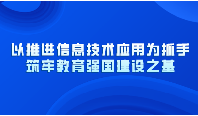 以推進信息技術(shù)應(yīng)用為抓手！教育部黨組《人民日報》撰文：筑牢教育強國建設(shè)之基