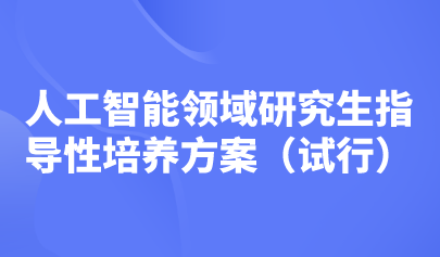 五大培養(yǎng)方向！教育部印發(fā)《人工智能領(lǐng)域研究生指導性培養(yǎng)方案（試行）》