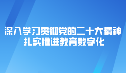 觀點 | 深入學習貫徹黨的二十大精神 扎實推進教育數(shù)字化