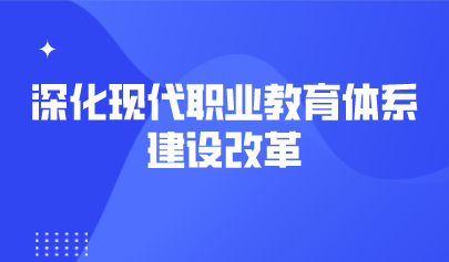 看點(diǎn) | 深化現(xiàn)代職業(yè)教育體系建設(shè)改革