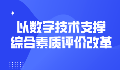 觀點(diǎn) | 以數(shù)字技術(shù)支撐綜合素質(zhì)評價(jià)改革
