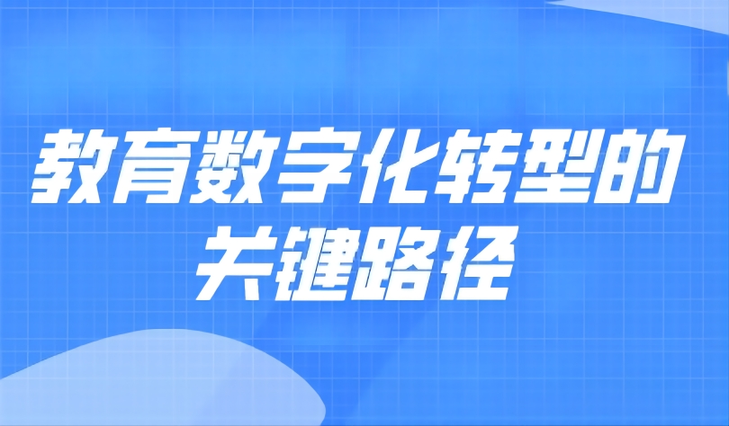 觀點(diǎn) | 教育數(shù)字化轉(zhuǎn)型的關(guān)鍵路徑