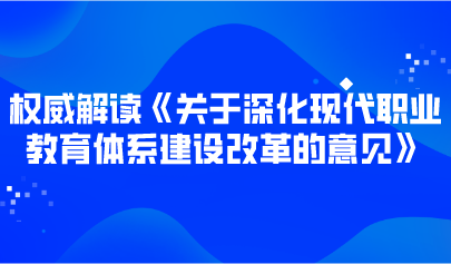 觀點 | 權(quán)威解讀《關(guān)于深化現(xiàn)代職業(yè)教育體系建設(shè)改革的意見》