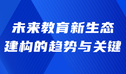 觀點 | 熊璋：未來教育新生態(tài)建構的趨勢與關鍵