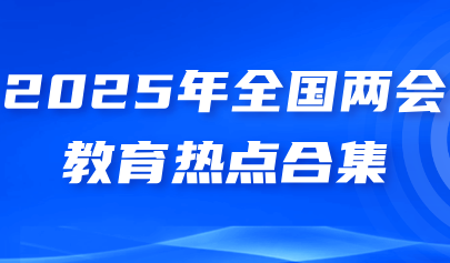 關(guān)注 | 聚焦兩會(huì) 2025年全國兩會(huì)教育熱點(diǎn)合集