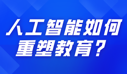 關(guān)注 | 人工智能如何重塑教育？