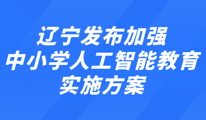 關(guān)注 | 遼寧發(fā)布加強(qiáng)中小學(xué)人工智能教育實(shí)施方案