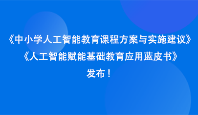關(guān)注 |《中小學(xué)人工智能教育課程方案與實(shí)施建議》《人工智能賦能基礎(chǔ)教育應(yīng)用藍(lán)皮書(shū)》發(fā)布！